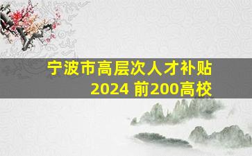 宁波市高层次人才补贴 2024 前200高校